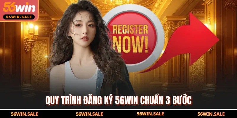Quy trình đăng ký 56WIN chuẩn 3 bước
