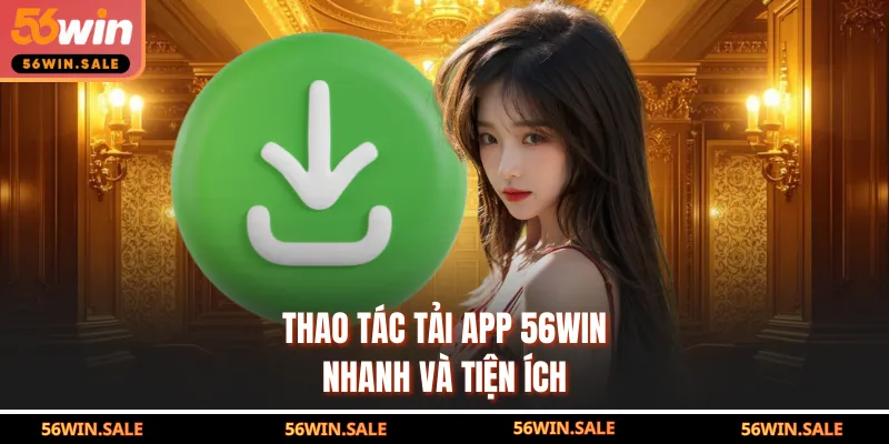 Thao tác tải app 56WIN nhanh và tiện ích